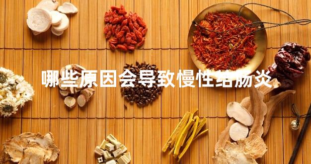 哪些原因会导致慢性结肠炎