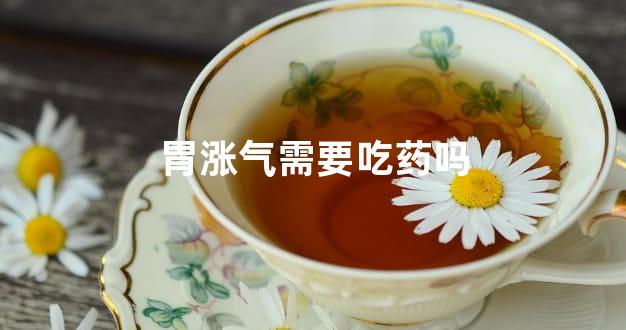 胃涨气需要吃药吗